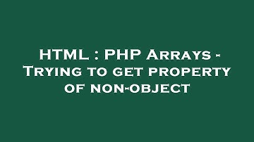 HTML : PHP Arrays - Trying to get property of non-object