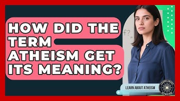 How Did The Term Atheism Get Its Meaning? - Learn About Atheism
