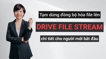 Tạm dừng đồng bộ hóa Drive File Stream hướng dẫn chi tiết