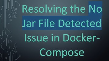 Resolving the No Jar File Detected Issue in Docker-Compose