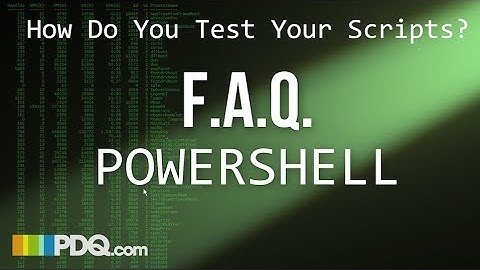 FAQ PowerShell - How Do You Test Your Scripts?