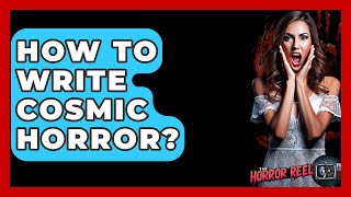 How To Write Cosmic Horror? - The Horror Reel