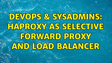 DevOps & SysAdmins: HAProxy as selective forward proxy and load balancer