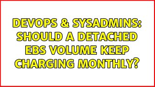 DevOps & SysAdmins: Should a detached EBS volume keep charging monthly? (3 Solutions!!)