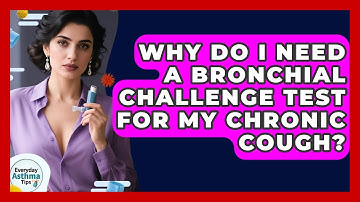 Why Do I Need A Bronchial Challenge Test For My Chronic Cough? - Everyday Asthma Tips