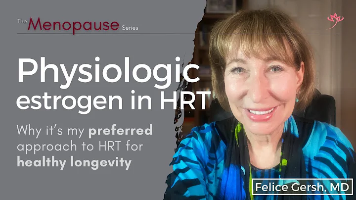 Physiologic estrogen: my preferred approach to HRT for healthy longevity | Felice Gersh, MD