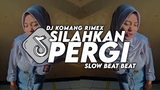 DJ SILAHKAN PERGI SLOW BEAT VIRAL TIKTOK TERBARU 2023 DJ KOMANG RIMEX | DJ SILAHKAN PERGI RISWANDI