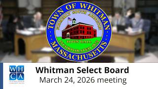 Whitman Select Board - March 24, 2026 Meeting.