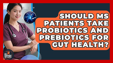 Should MS Patients Take Probiotics And Prebiotics For Gut Health? - MS Support Network