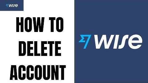 How to Delete or Close Wise Account