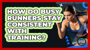 How Do Busy Runners Stay Consistent With Training? - Running Beyond Limits