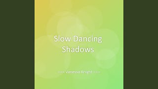 Slow Dancing Shadows