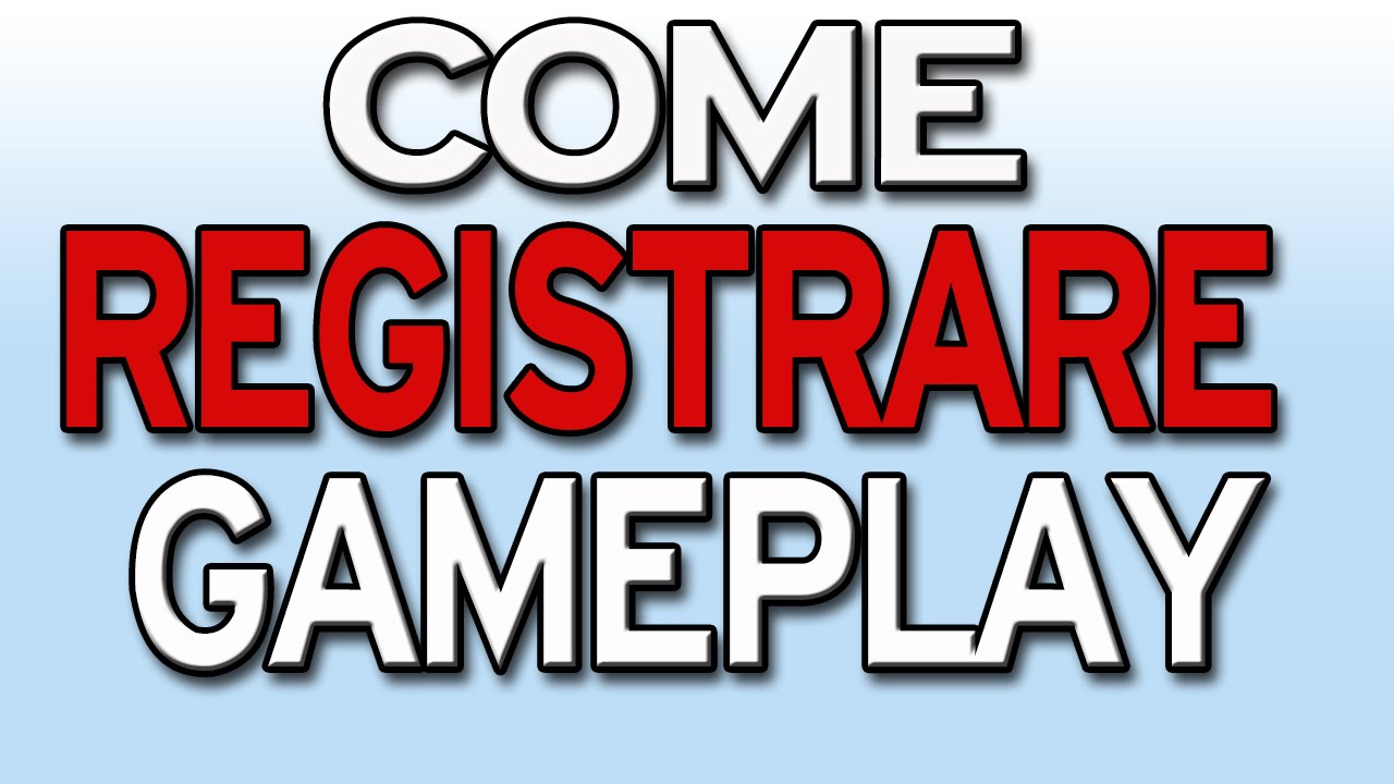 COME REGISTRARE GAMEPLAY - [Tutorial COMPLETO] - YouTube