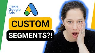 Can you still use custom segments in Google Ads [Inside Google Ads Episode 63]