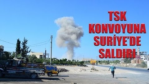 Suriye'ye giren TSK konvoyuna saldırı düzenlendi, üç sivilin hayatını kaybettiği duyuruldu.