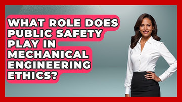 What Role Does Public Safety Play In Mechanical Engineering Ethics?