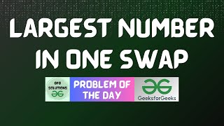 #724 GFG POTD | Largest number in one swap | GFG Solutions | 10-09-2025