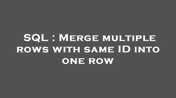 SQL : Merge multiple rows with same ID into one row