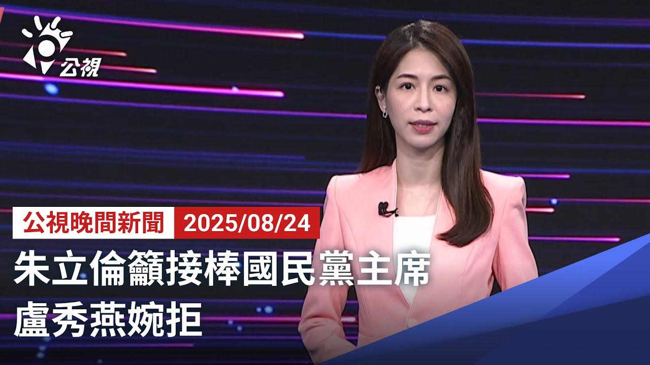 20250824 公視晚間新聞 完整版｜朱立倫籲接棒國民黨主席 盧秀燕婉拒
