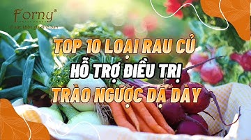 TOP 10 LOẠI RAU CỦ HỖ TRỢ ĐIỀU TRỊ TRÀO NGƯỢC DẠ DÀY