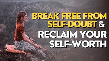 Break Free from Self-Doubt NOW and Reclaim Your Worth