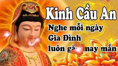 Kinh cầu an . Nghe mỗi ngày gia đình luôn gặp may mắn .