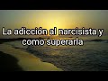 LA ADICCIÓN AL NARCISISTA Y COMO SUPERARLA #narcisismo #narcisista #abusonarcisista #abusoemocional