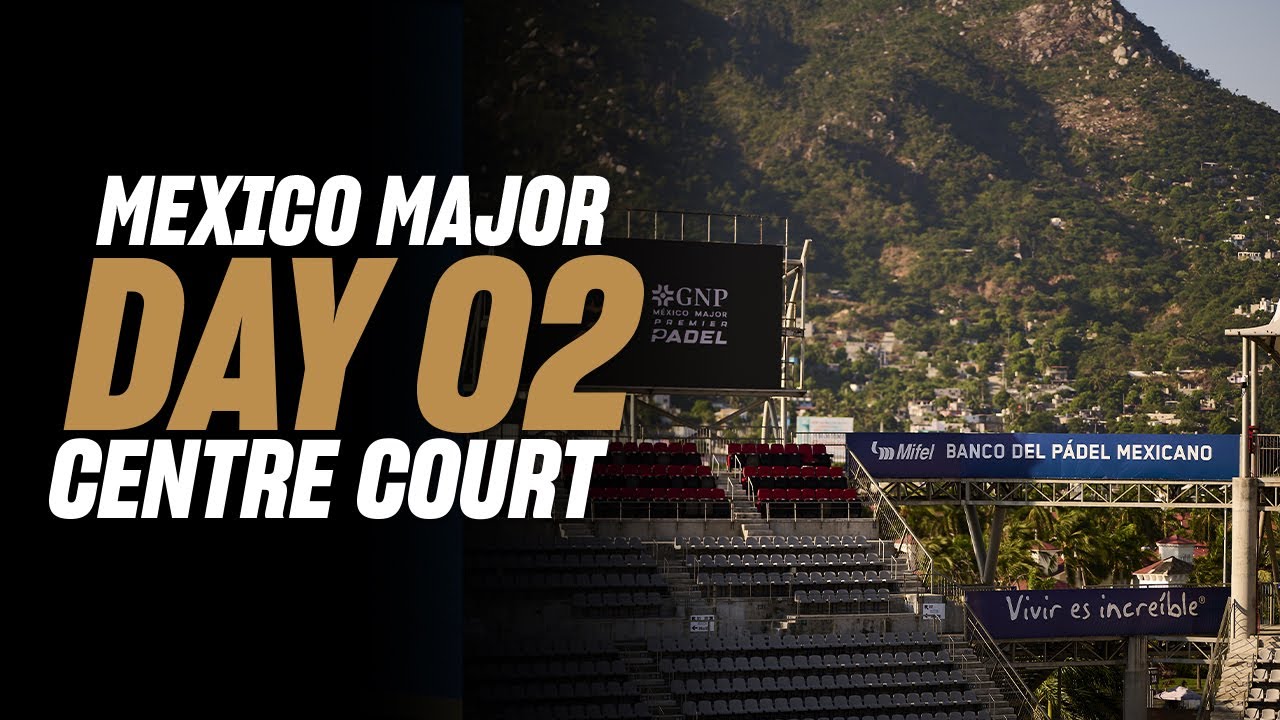 GNP Mexico Premier Padel Major 🇲🇽🎾: Center Court (🇬🇧)
