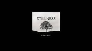 Ethischers: Stillness