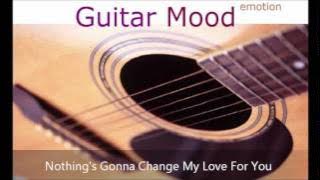 Guitar Mood - Nothing's Gonna Change My Love For You