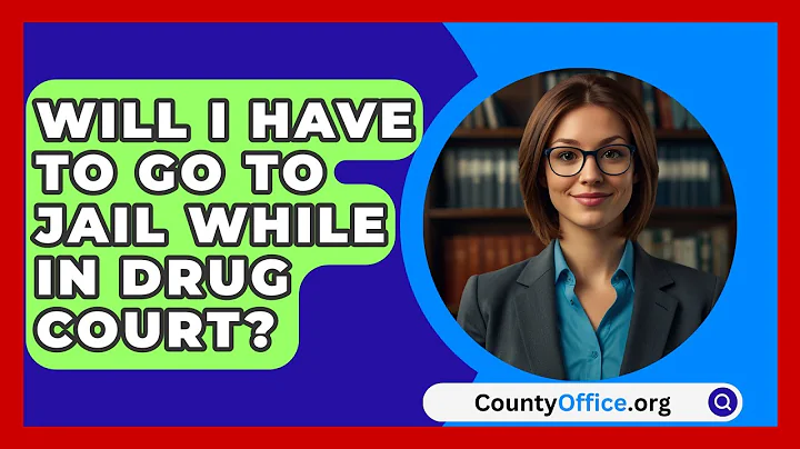 Will I Have To Go To Jail While In Drug Court? - CountyOffice.org