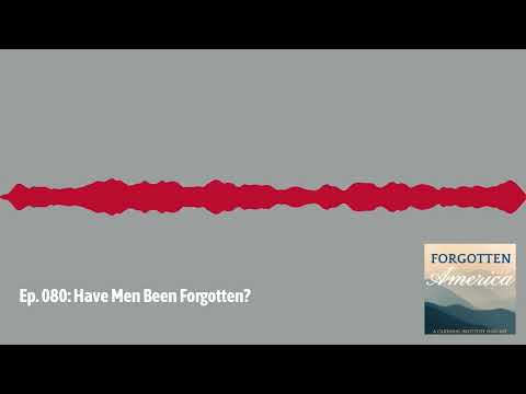 Forgotten America Podcast Ep. 080: Have Men Been Forgotten?