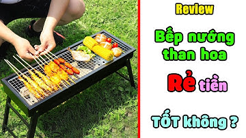 Review bếp nướng than hoa du lịch RẺ TIỀN, có TỐT không?