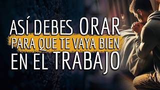 ¿DESEAS que te vaya BIEN en el TRABAJO? Así DEBES ORAR para que te VAYA BIEN en el TRABAJO 🙏