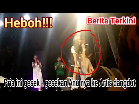 Heboh!!! Pria ini gesek - gesekan Anu nya ke Artis dangdut