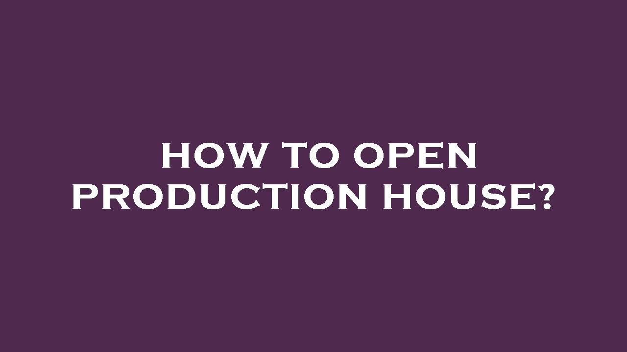 How to open production house?