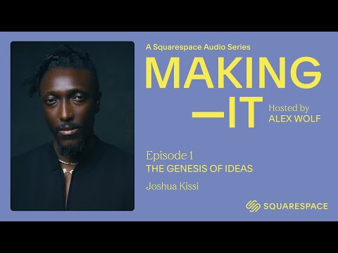 Making It, Episode 01: The Genesis of Ideas | Presented by Squarespace