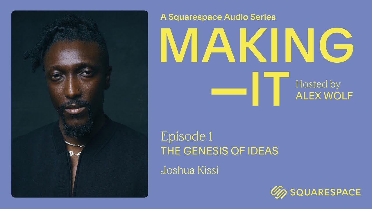 Making It, Episode 01: The Genesis of Ideas | Presented by Squarespace
