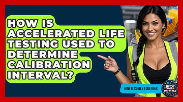 How Is Accelerated Life Testing Used To Determine Calibration Interval? - How It Comes Together