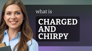 Unpacking Charged and Chirpy: A Dive into English Expressions