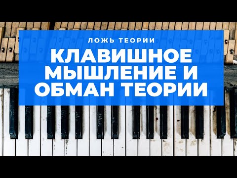 ТЕОРИЯ и КЛАВИШНОЕ мышление. Ложная теория музыки.