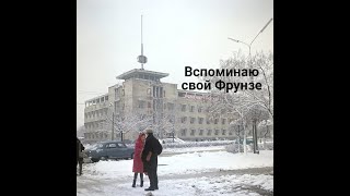 Вспоминаю мой родной город Фрунзе.