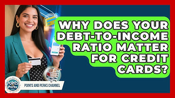 Why Does Your Debt-to-income Ratio Matter For Credit Cards? - Points and Perks Channel
