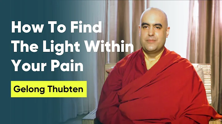 How To Find The Light Within Your Pain | Gelong Thubten