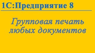 Групповая печать любых документов в 1С:Предприятие 8.3