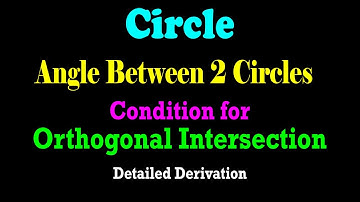Angle Between 2 Circles & Condition of Orthogonality (Orthogonal Intersection) | JEE | CBSE | ISC