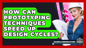 How Can Prototyping Techniques Speed Up Design Cycles? - Mechanical Engineering Explained