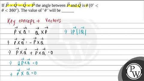 If \(\vec{P} \times \vec{Q}=\vec{Q} \times \vec{P}\) the angle between \(\vec{P}\) and \(\vec{Q}....