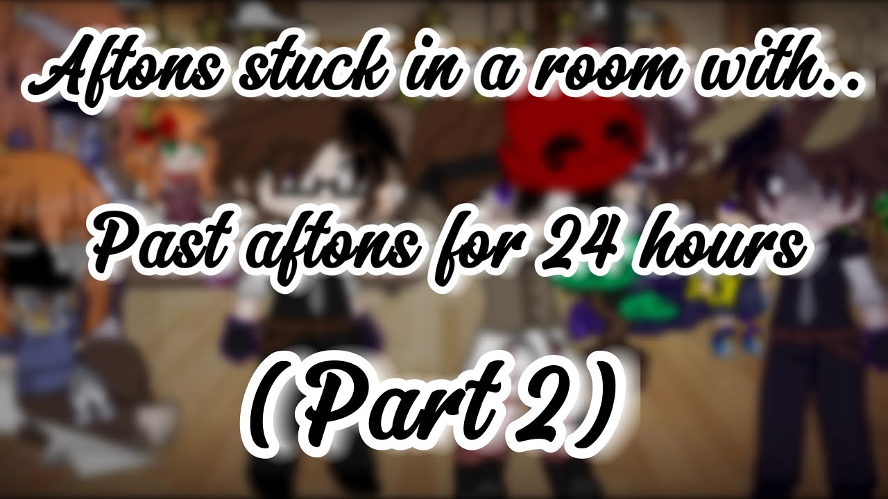 Aftons stuck in a room with past aftons for 24 hours ||part 2|| - YouTube