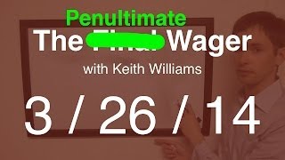 The Penultimate Wager - March 26, 2014